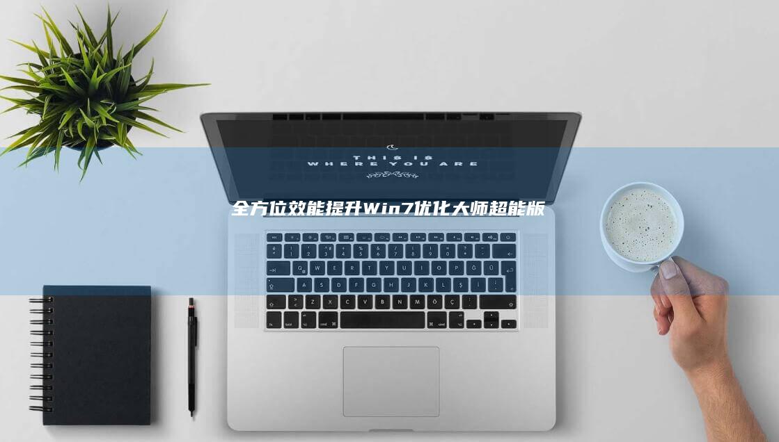 全方位效能提升：Win7优化大师超能版